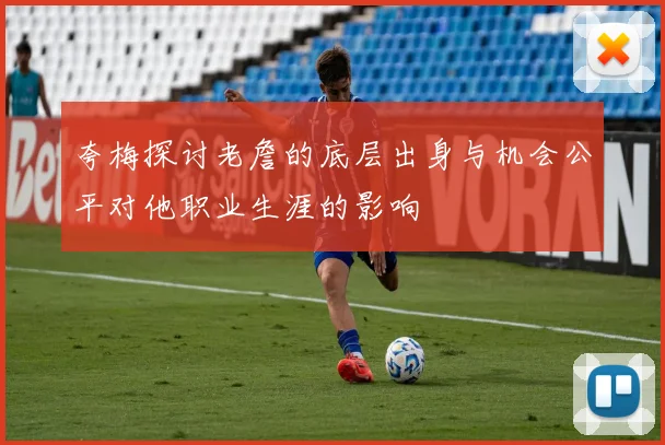 夸梅探讨老詹的底层出身与机会公平对他职业生涯的影响